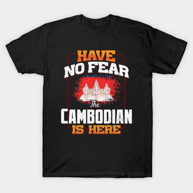 Cambodian Flag  Have No Fear The Cambodian Is Here - Gift for Cambodian From Cambodia T-Shirt by Country Flags